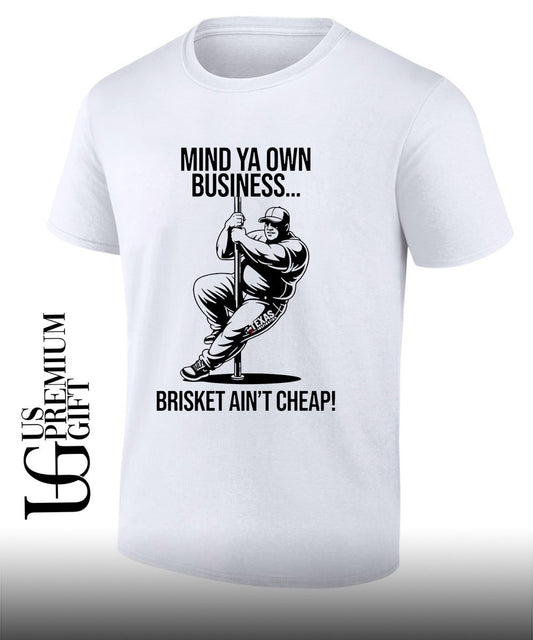 Mind ya own business brisket ain’t cheap shirt
