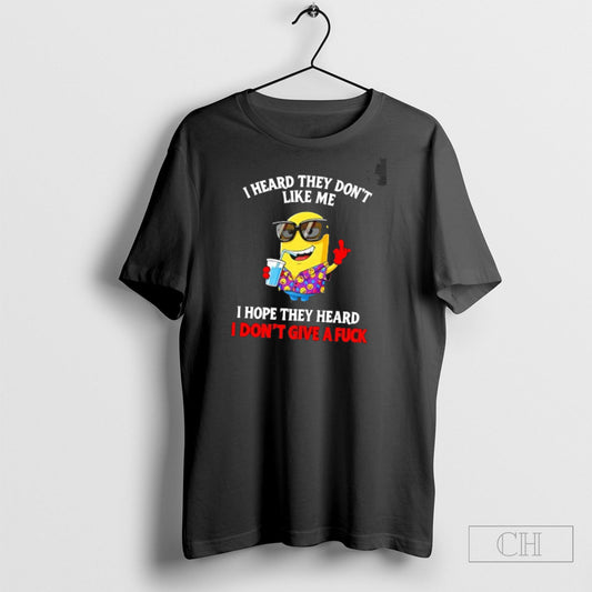 Minion I Heard They Dont Like Me I Hope They Heard I Dont Give