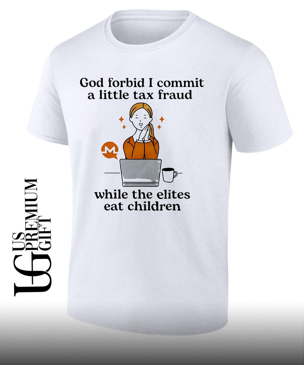Monero Crypto Currency God forbid I commit a little tax fraud while the elites eat shirt
