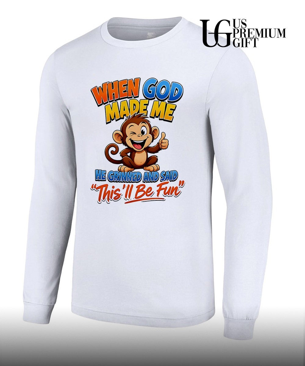 Monkey when god made me he grinned and said this’ll be fun shirt