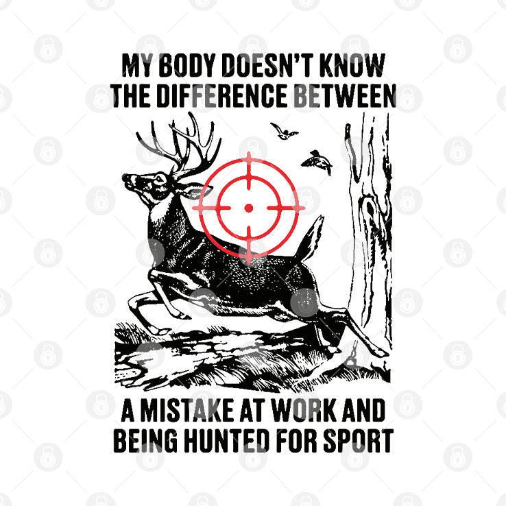 My Body Does Not Know The Difference Between A Mistake At Work And Being Hunted For Sport Shirt