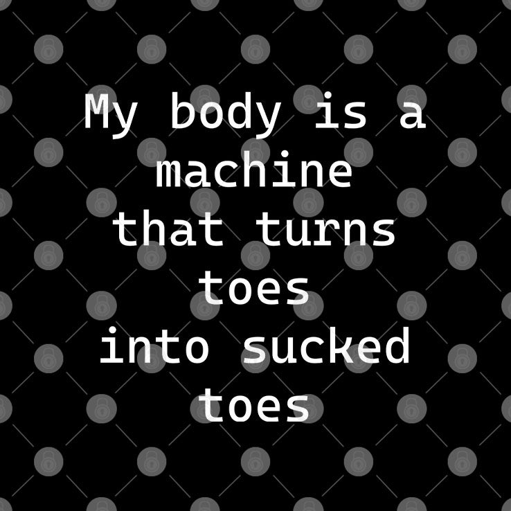My Body Is A Machine That Turns Toes Into Sucked Toes Shirt