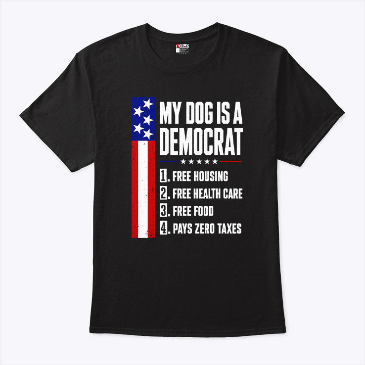 My Dog Is A Democrat Free Housing Free Health Care T Shirt