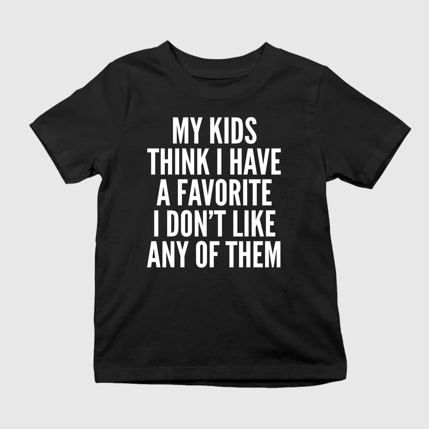 My Kids Think I Have A Favorite But I Don’t Like Any Of Them Shirt
