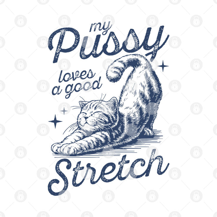 My Pussy Loves A Good Stretch T Shirt