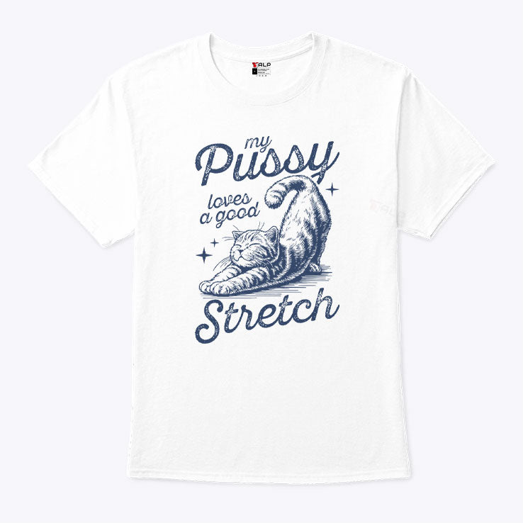 My Pussy Loves A Good Stretch T Shirt