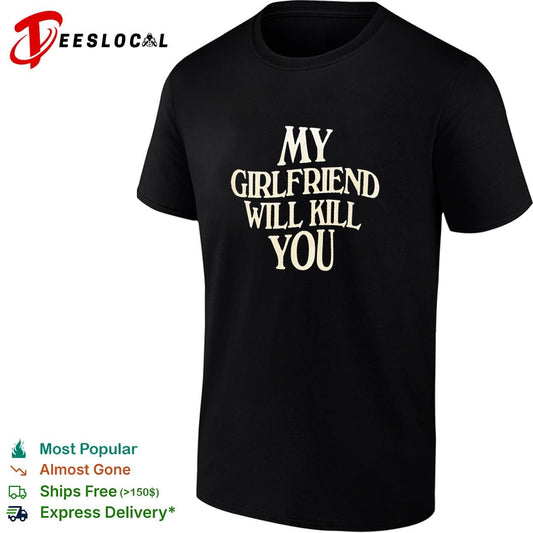 My girlfriend will kill you watch out dark humor bold text graphic shirt