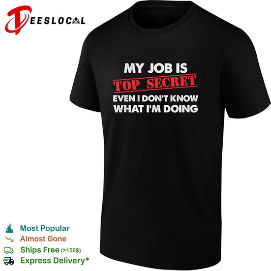 My job is top secret even I don’t know what I’m doing funny shirt