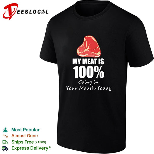My meat is 100 percent going in your mouth today shirt