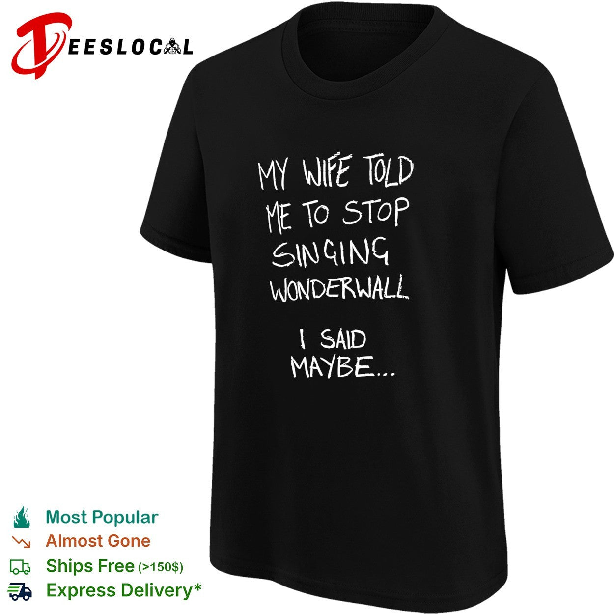 My wife told me to stop singing wonderwall I said maybe text shirt