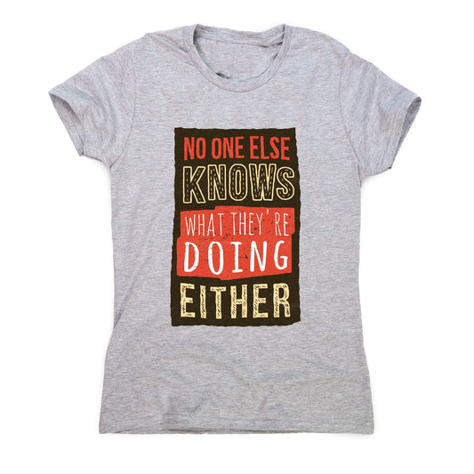 No one knows - funny sarcastic women's t-shirt
