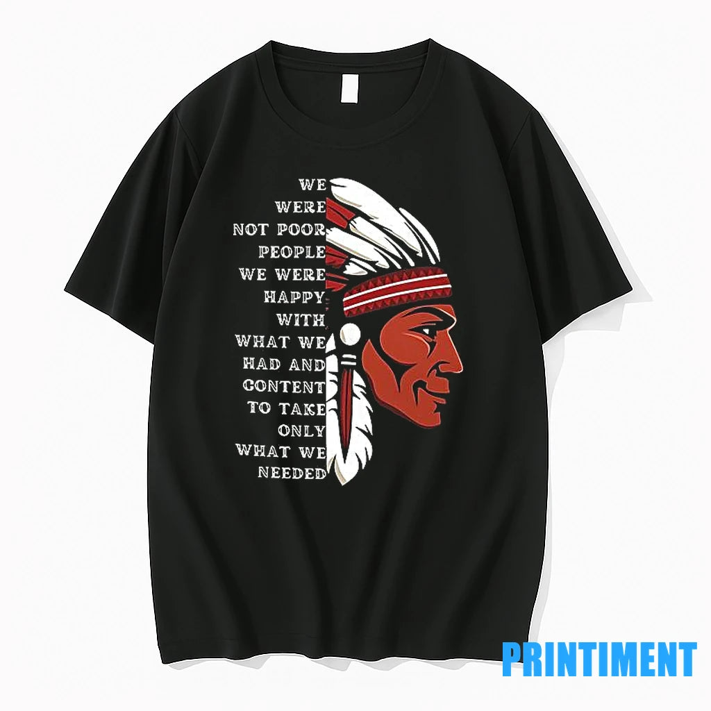 Native American We Were Not Poor People We Were Happy With What We Had And - clothing by TeeHivey.com