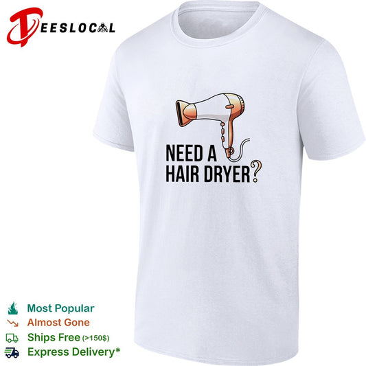 Need a hair dryer funny question humor graphic shirt