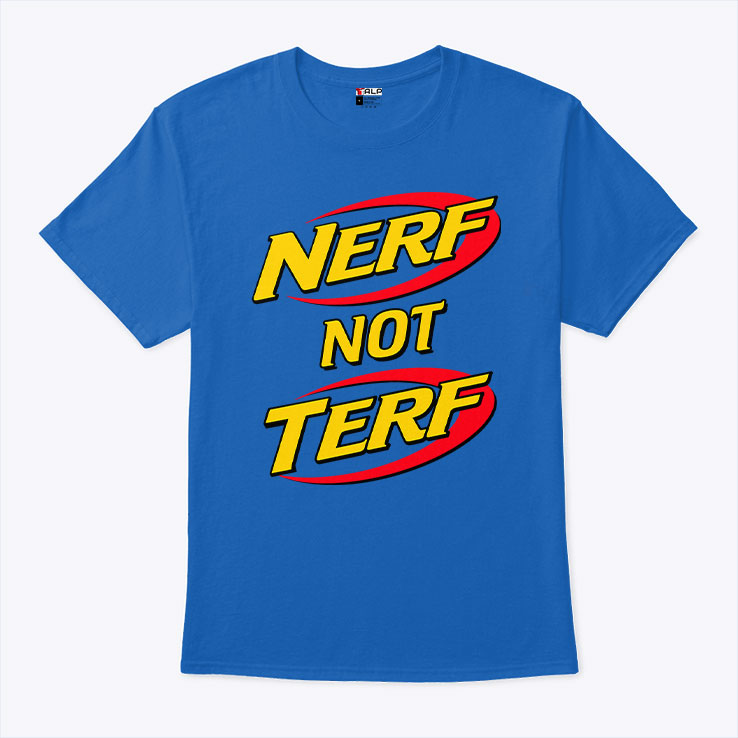 Nerf Not Terf T Shirt