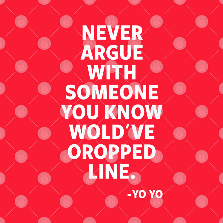 Never Argue With Someone You Know Would’ve Dropped Line T Shirt