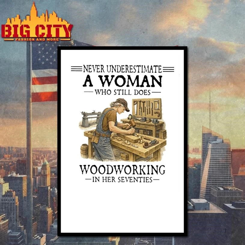 Never Underestimate A Woman Who Still Does Woodworking In Her Seventies carpenter Shirt