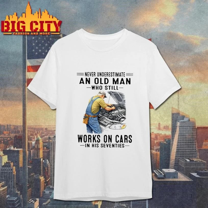 Never Underestimate An Old Man Who Still Works On Cars In His Seventies Mechanic Shirt