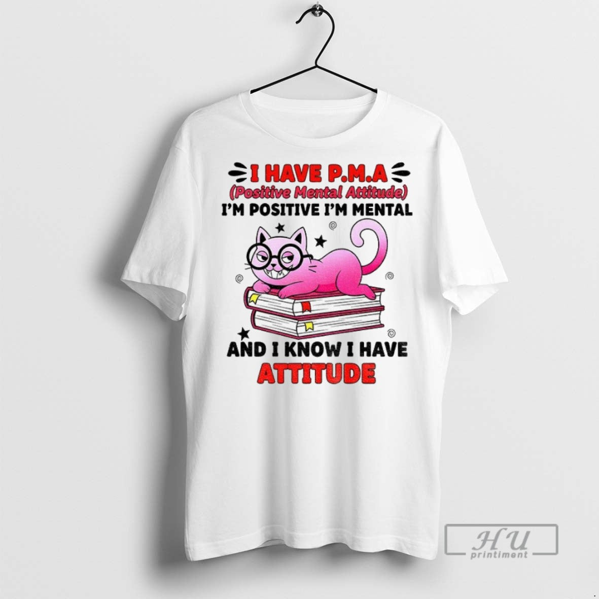 New Cat I Have Pma Positive Mental Attitude Im Positive Im Mental And I Know - clothing by TeeHivey.com