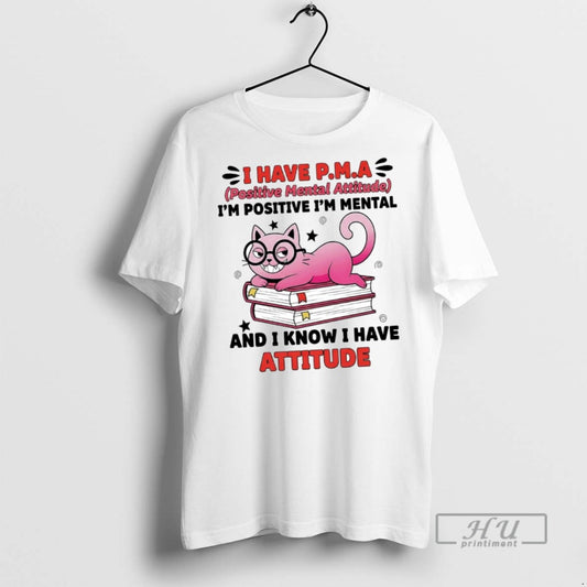 New Cat I Have Pma Im Positive Im Mental And I Know I Have Attitude - clothing by TeeHivey.com