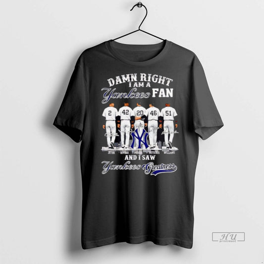 New Damn Right I Am A Yankees Fan And I Saw Yankees Greatness 2025 Graphic - clothing by TeeHivey.com