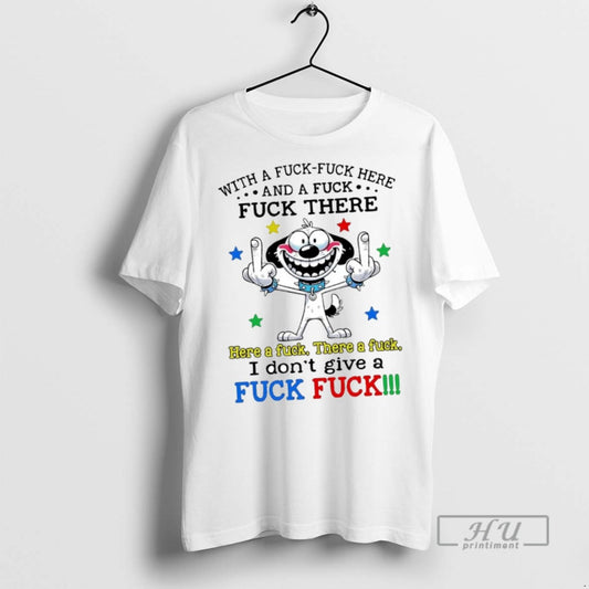 New Dog With A Fuck Fuck Here And A Fuck Fuck There I Dont Give - clothing by TeeHivey.com