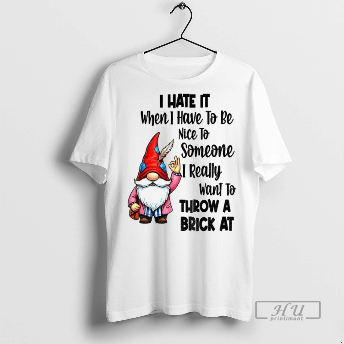 New Gnome Ok I Hate It When I Have To Be Nice To Someone - clothing by TeeHivey.com