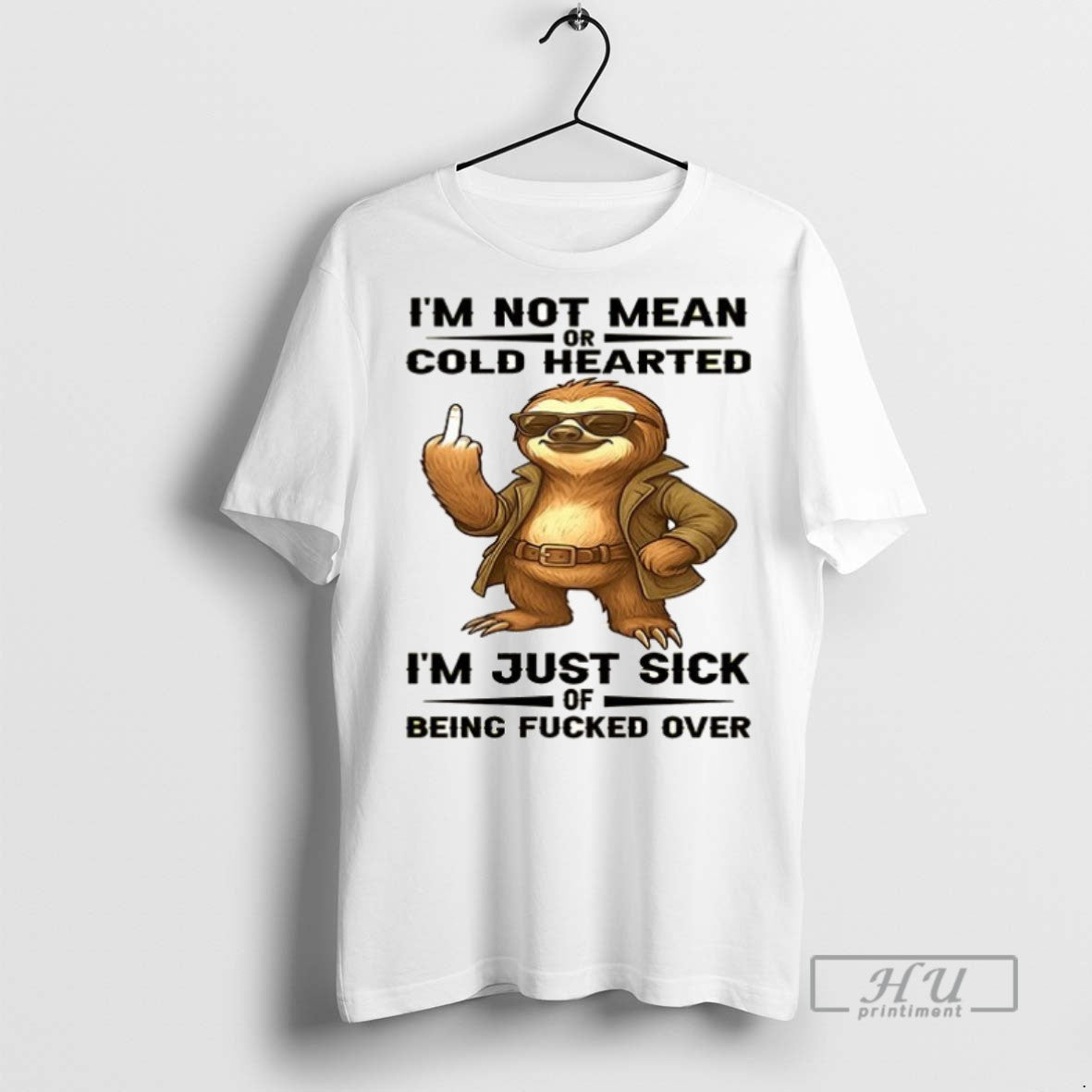 New Sloth Im Not Mean Or Cold Hearted Im Just Sick Of Being Fucked Over - clothing by TeeHivey.com