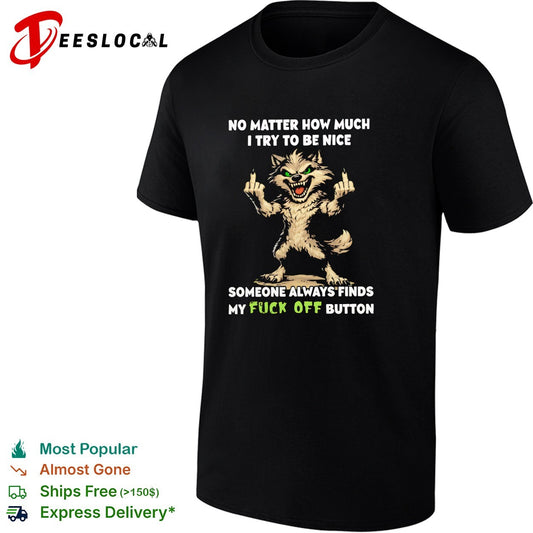 No matter how much I try to be nice someone finds my fuck off button graphic shirt