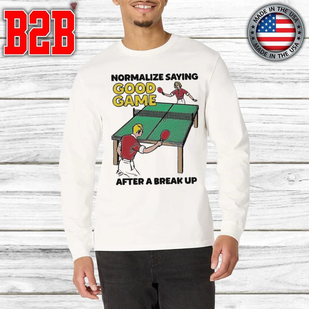 Normalize Saying Good Game After A Break Up Shirt