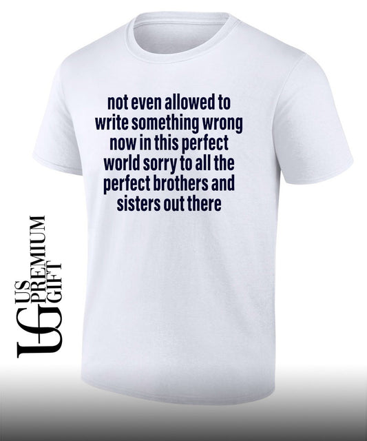 Not even allowed to write something wrong now in this perfect world shirt