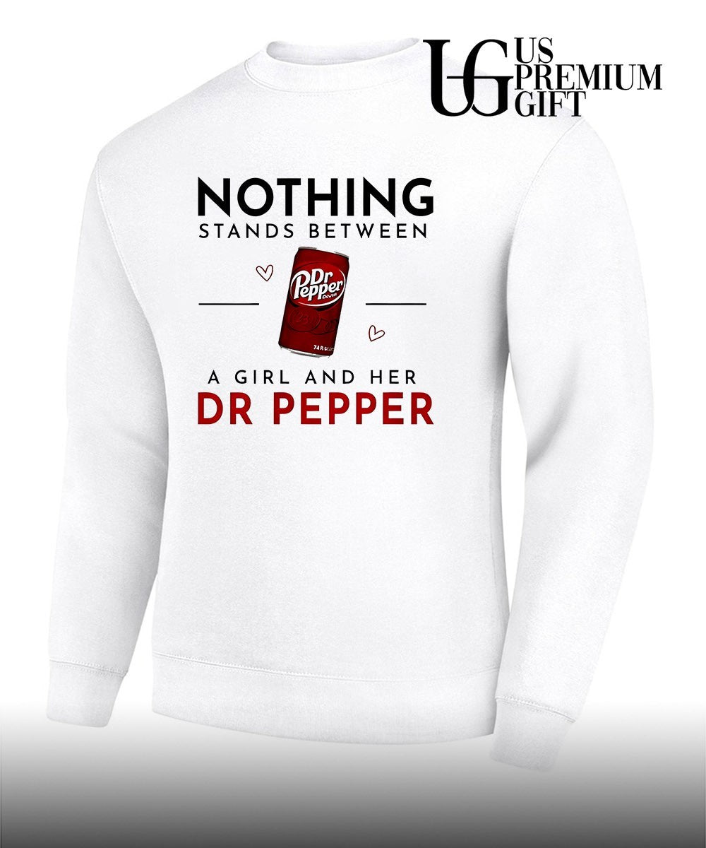Nothing Stands Between a Girl and Her Dr Pepper shirt