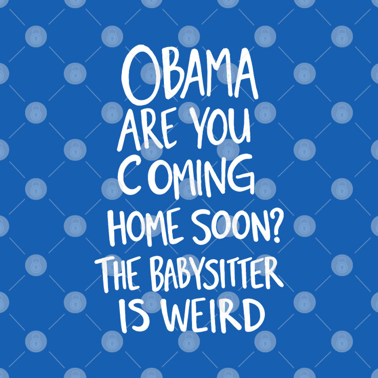 Obama Are You Coming Home Soon The Babysitter Is Weird T Shirt