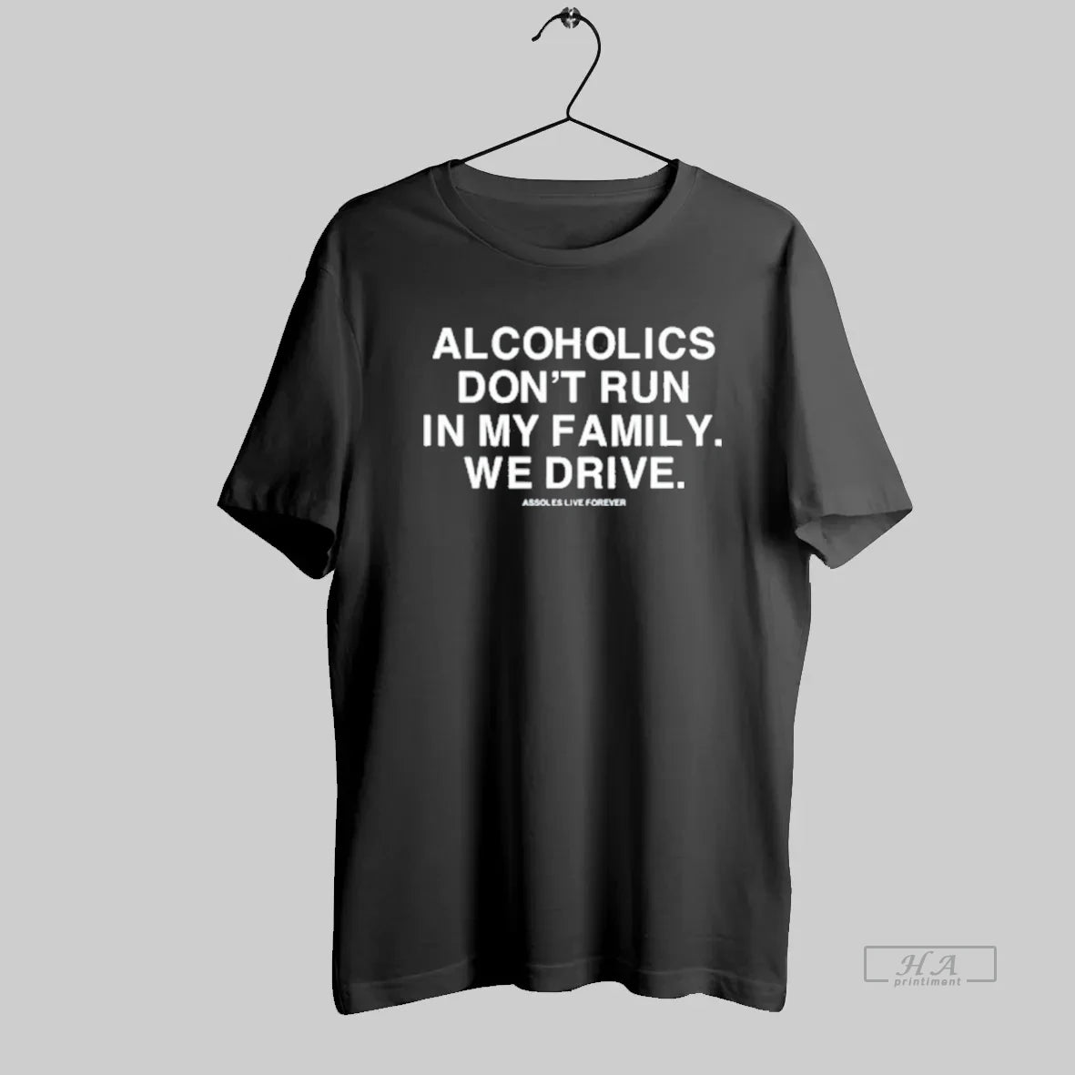 Official Alcoholics Dont Run In My Family We Drive Assholes Live Forever - clothing by TeeHivey.com