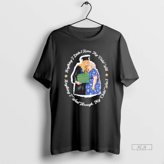 Official Anything I Didnt Have My Child Will Anything I Went Through My Child Wont - clothing by TeeHivey.com