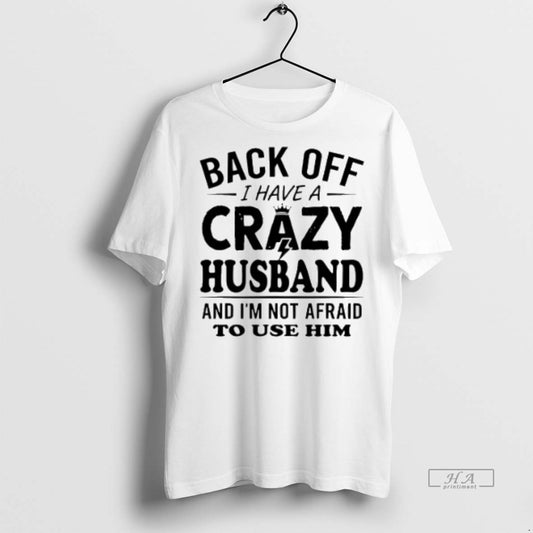 Official Back Off I Have A Crazy Husband And Im Not Afraid To Use Him - clothing by TeeHivey.com