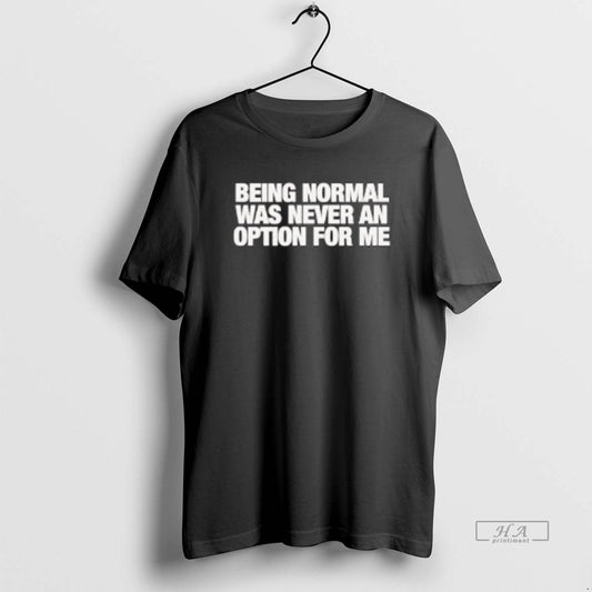 Official Being Normal Was Never An Option For Me - clothing by TeeHivey.com