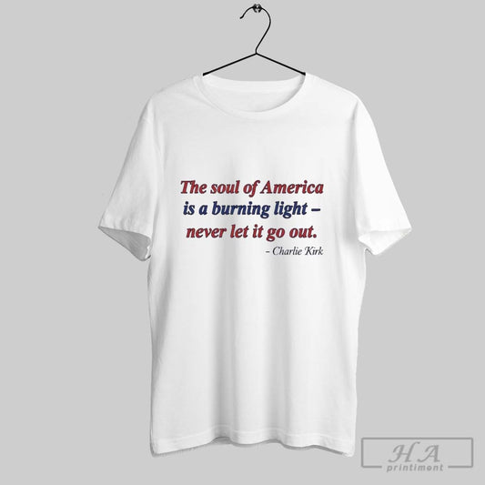 Official Charlie Kirk The Soul Of America Burning Light Never Let It Go Out - clothing by TeeHivey.com