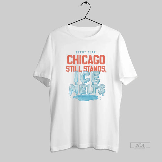 Official Chicago Still Stands Ice Melts Every Year - clothing by TeeHivey.com