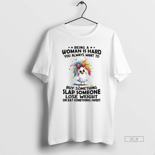 Official Chicken Being A Woman Is Hard You Always Want To Buy Something Slap Someone - clothing by TeeHivey.com