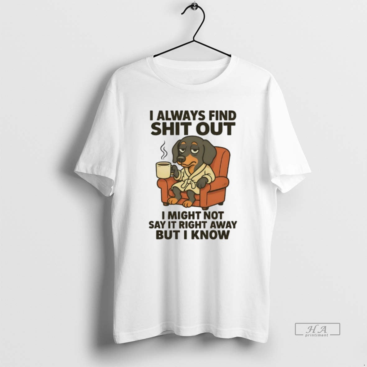 Official Dachshund I Always Find Shit Out I Might Not Say It Right Away But - clothing by TeeHivey.com