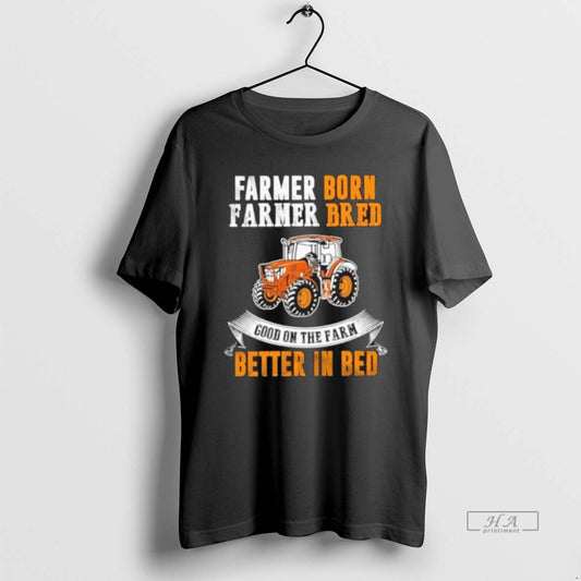Official Farmer Born Farmer Bred Good On The Farm Better In Bed - clothing by TeeHivey.com