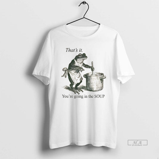 Official Funny Frog Thats It Youre Going In The Soup - clothing by TeeHivey.com