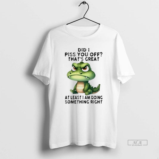 Official Gator Did I Piss You Off Thats Great At Least I Am Doing Something - clothing by TeeHivey.com