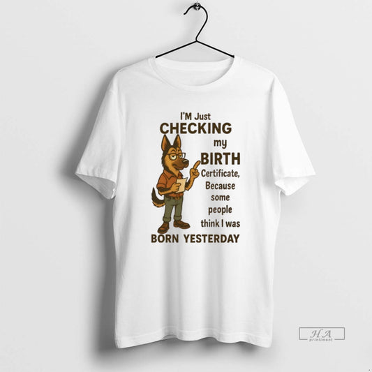 Official German Shepherd Im Checking My Birth Certificate - clothing by TeeHivey.com
