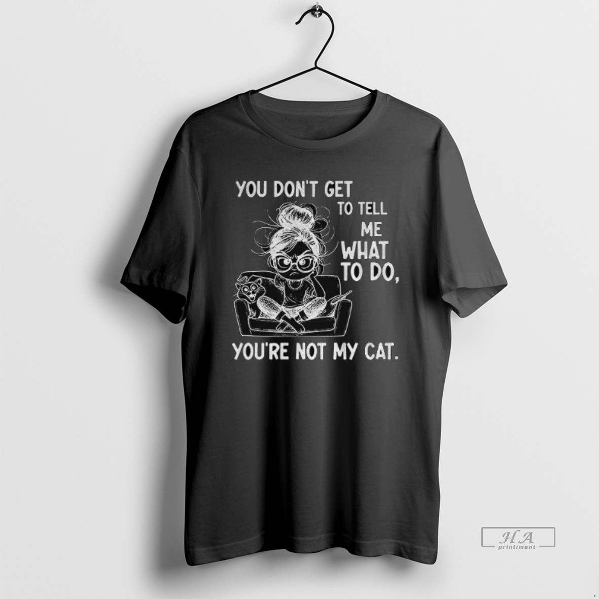 Official Girl You Dont Get To Tell Me What To Do Youre Not My Cat - clothing by TeeHivey.com
