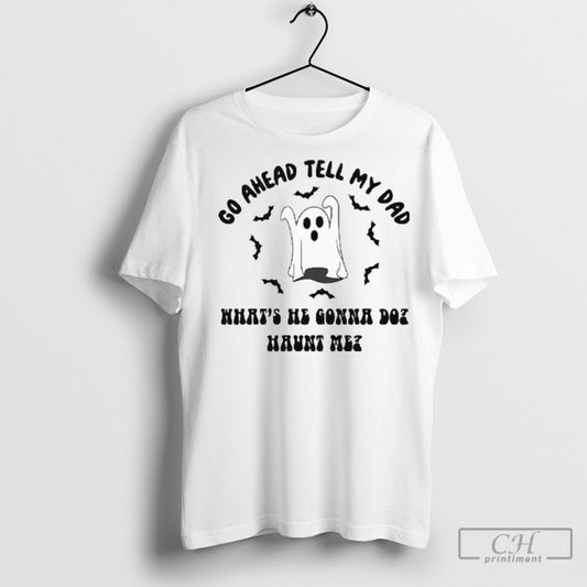 Official Go Ahead Tell My Dad Whats He Gonna Do Haunt Me Halloween Shirt Sweater