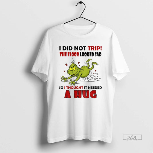 Official Grinch Funny I Did Not Trip The Floor Looked Sad So I Thought It - clothing by TeeHivey.com