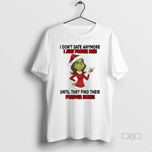 Official Grinch I Dont Date Anymore I Just Foster Men Until They Find Their Forever - clothing by TeeHivey.com