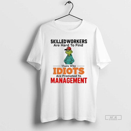 Official Grinch Skilledworkers Are Hard To Find Thats Why Idiots Management Christmas - clothing by TeeHivey.com