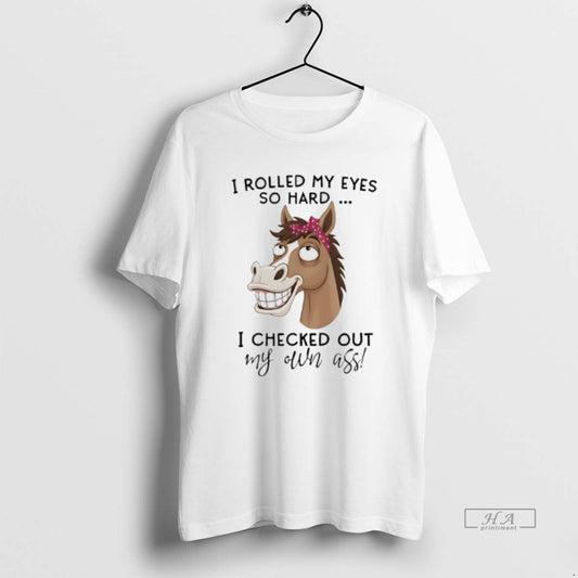 Official Horse I Rolled My Eyes So Hard I Checked Out My Own Ass - clothing by TeeHivey.com